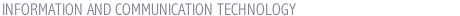 INFORMATION AND COMMUNICATION TECHNOLOGY